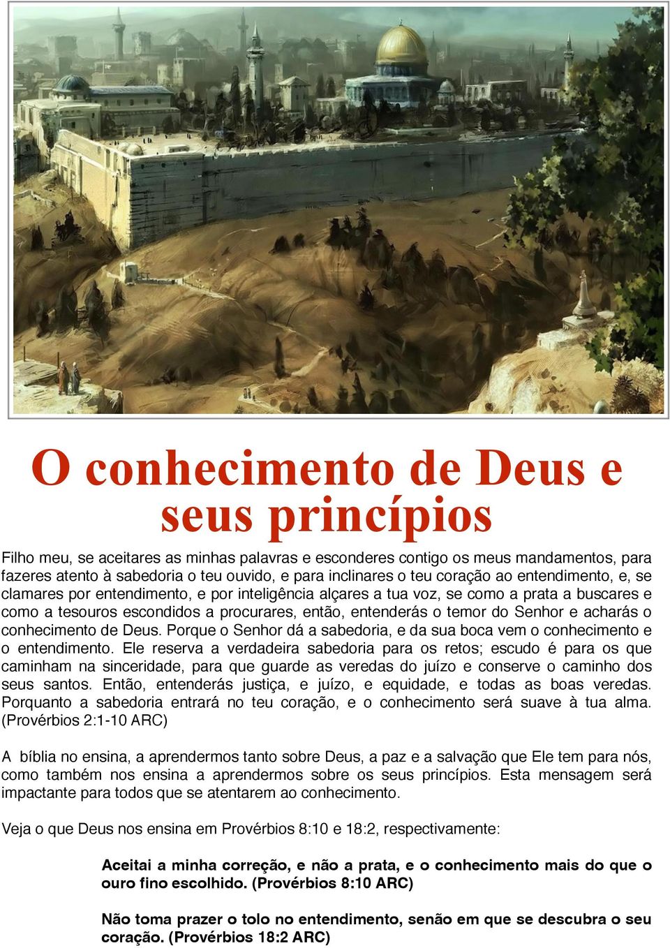 Senhor e acharás o conhecimento de Deus. Porque o Senhor dá a sabedoria, e da sua boca vem o conhecimento e o entendimento.