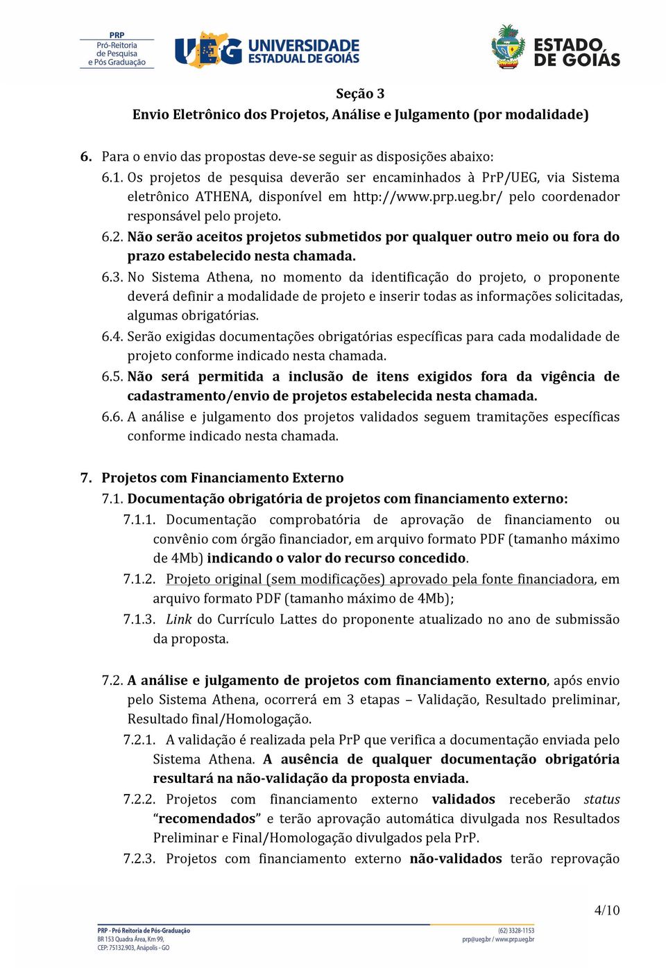 Não serão aceitos projetos submetidos por qualquer outro meio ou fora do prazo estabelecido nesta chamada. 6.3.