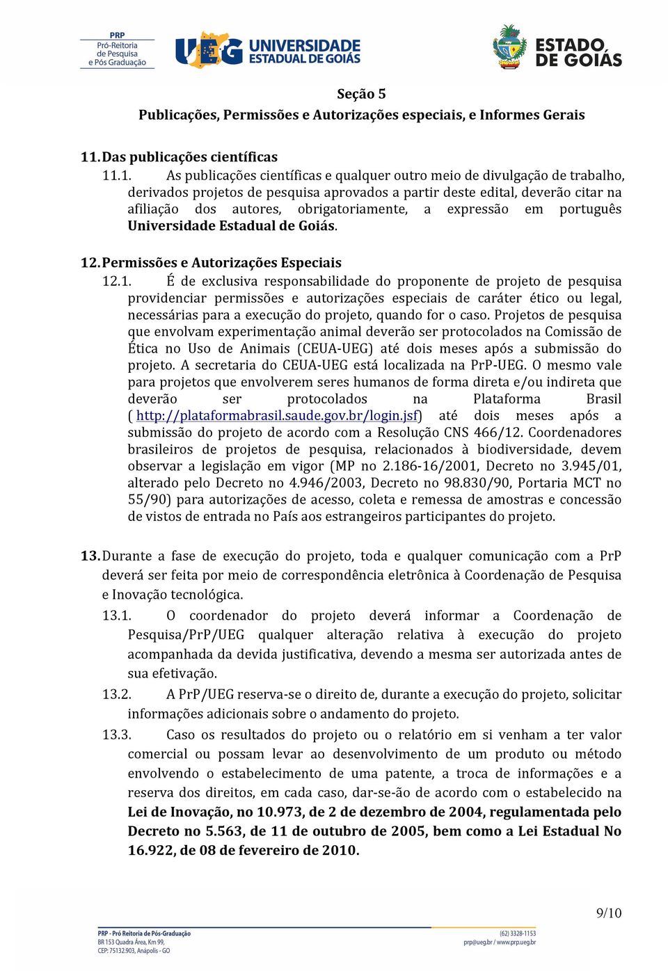 .1. As publicações científicas e qualquer outro meio de divulgação de trabalho, derivados projetos de pesquisa aprovados a partir deste edital, deverão citar na afiliação dos autores,