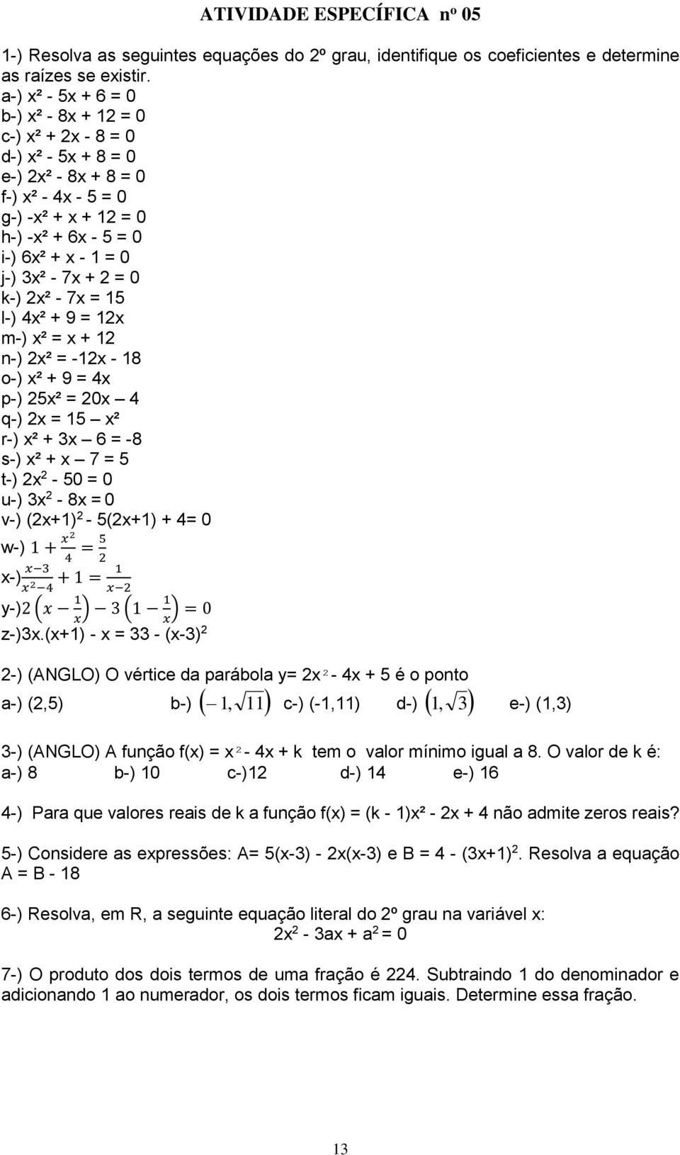 + 9 = x m-) x² = x + n-) x² = -x - 8 o-) x² + 9 = x p-) x² = 0x q-) x = x² r-) x² + x 6 = -8 s-) x² + x = t-) x - 0 = 0 u-) x - 8x = 0 v-) (x+) - (x+) + = 0 w-) + x = x-) x x + = x y-) (x x ) ( x ) =