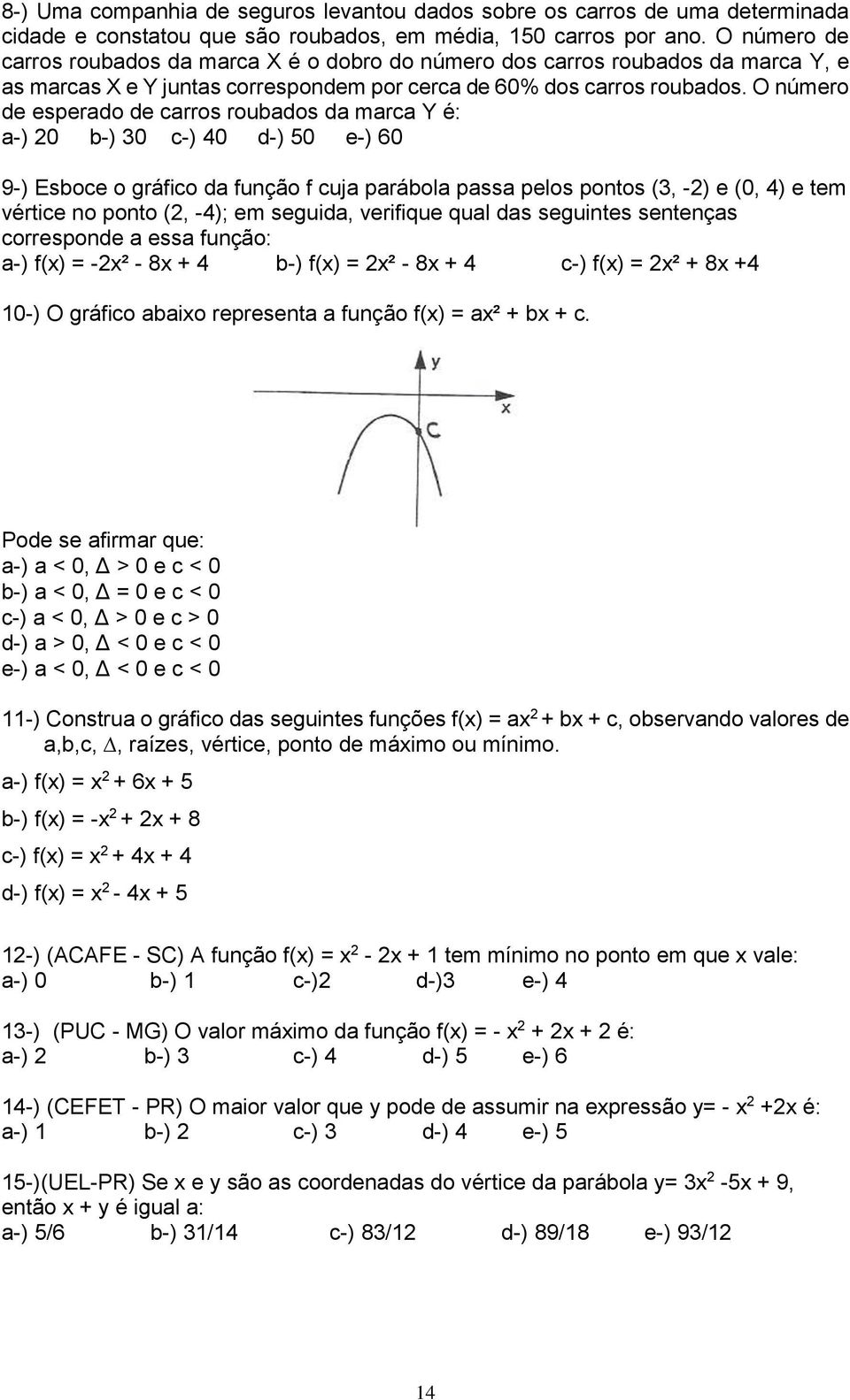 O número de esperado de carros roubados da marca Y é: 0 b-) 0 c-) 0 d-) 0 e-) 60 9-) Esboce o gráfico da função f cuja parábola passa pelos pontos (, -) e (0, ) e tem vértice no ponto (, -); em