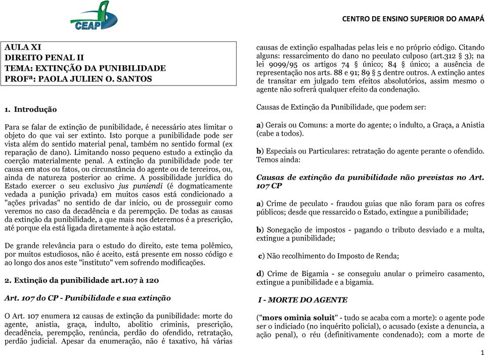 Isto porque a punibilidade pode ser vista além do sentido material penal, também no sentido formal (ex reparação de dano). Limitando nosso pequeno estudo a extinção da coerção materialmente penal.