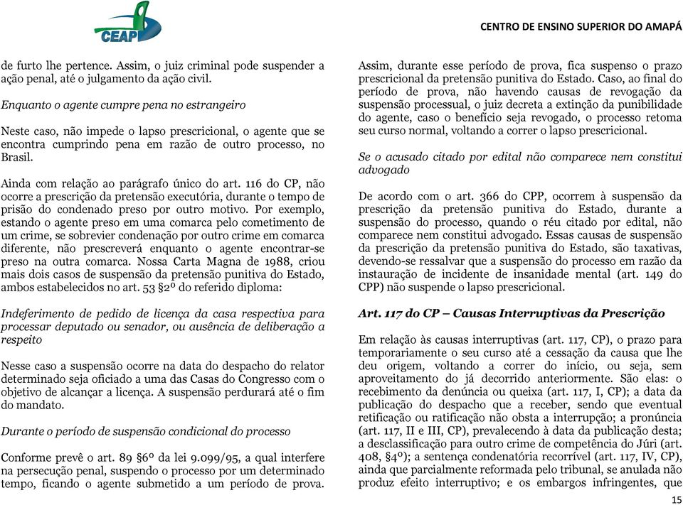 Ainda com relação ao parágrafo único do art. 116 do CP, não ocorre a prescrição da pretensão executória, durante o tempo de prisão do condenado preso por outro motivo.