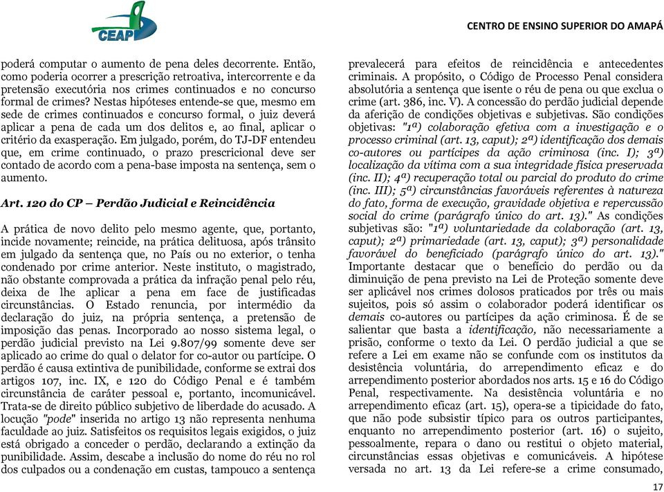 Em julgado, porém, do TJ-DF entendeu que, em crime continuado, o prazo prescricional deve ser contado de acordo com a pena-base imposta na sentença, sem o aumento. Art.