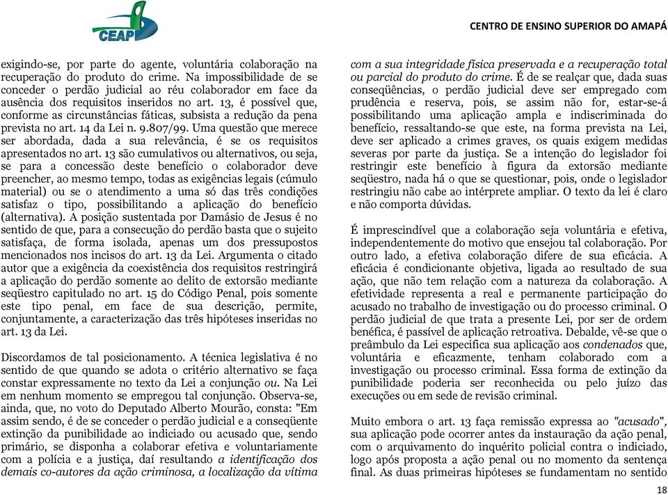 13, é possível que, conforme as circunstâncias fáticas, subsista a redução da pena prevista no art. 14 da Lei n. 9.807/99.