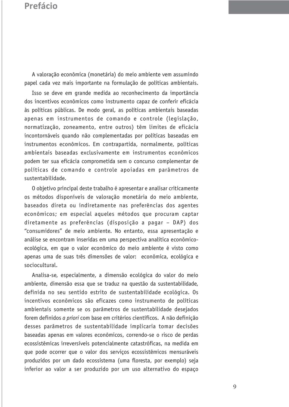 De modo geral, as políticas ambientais baseadas apenas em instrumentos de comando e controle (legislação, normatização, zoneamento, entre outros) têm limites de eficácia incontornáveis quando não