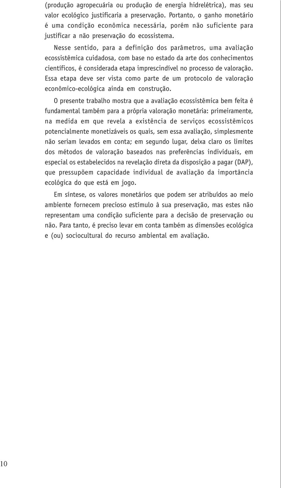 Nesse sentido, para a definição dos parâmetros, uma avaliação ecossistêmica cuidadosa, com base no estado da arte dos conhecimentos científicos, é considerada etapa imprescindível no processo de