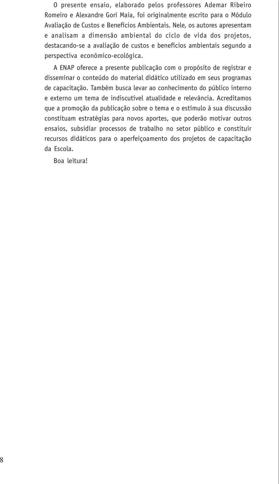 A ENAP oferece a presente publicação com o propósito de registrar e disseminar o conteúdo do material didático utilizado em seus programas de capacitação.