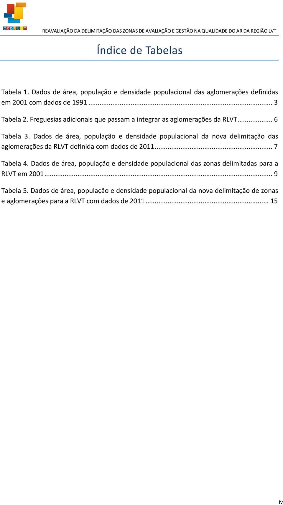 Dados de área, população e densidade populacional da nova delimitação das aglomerações da RLVT definida com dados de 2011... 7 Tabela 4.