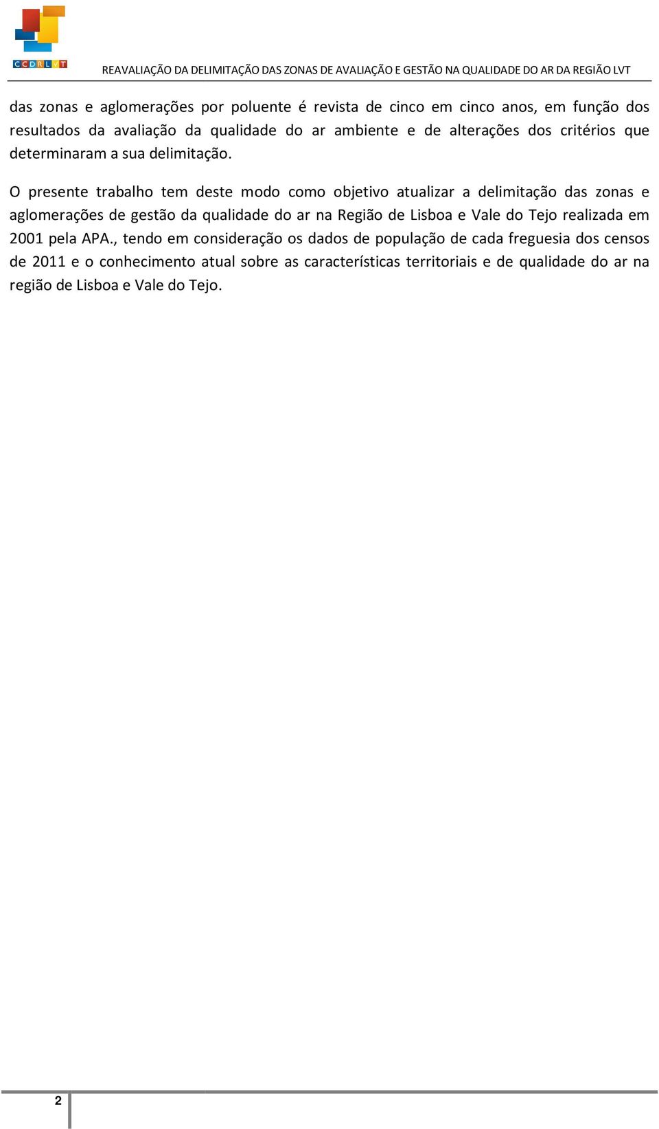 O presente trabalho tem deste modo como objetivo atualizar a delimitação das zonas e aglomerações de gestão da qualidade do ar na Região de Lisboa e