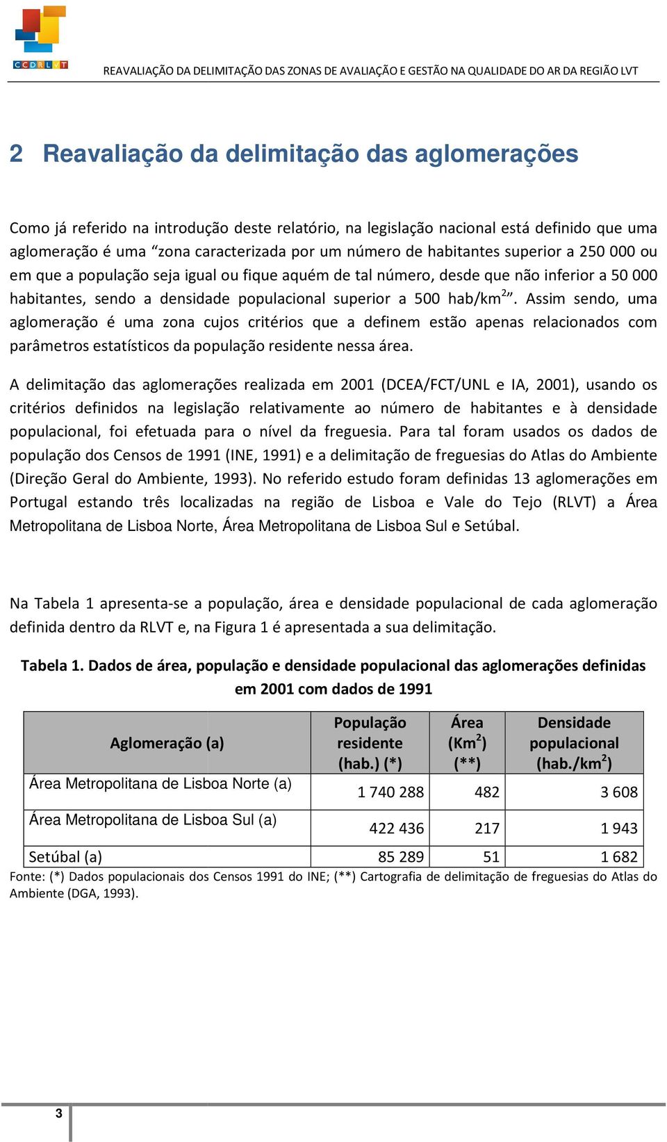 Assim sendo, uma aglomeração é uma zona cujos critérios que a definem estão apenas relacionados com parâmetros estatísticos da população residente nessa área.