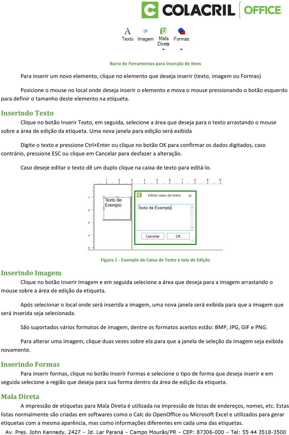 Inserindo Texto Clique no botão Inserir Texto, em seguida, selecione a área que deseja para o texto arrastando o mouse sobre a área de edição da etiqueta.