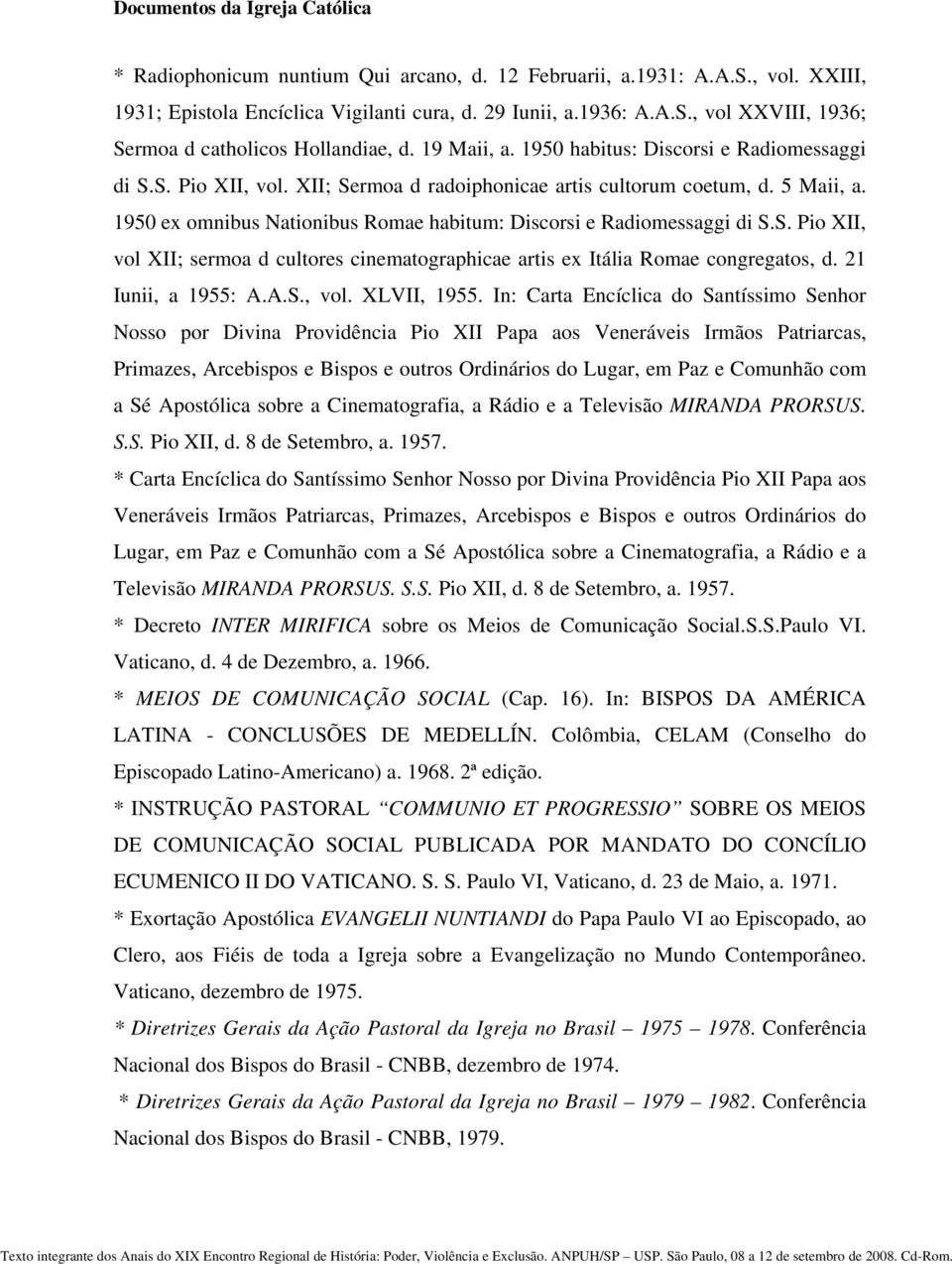 1950 ex omnibus Nationibus Romae habitum: Discorsi e Radiomessaggi di S.S. Pio XII, vol XII; sermoa d cultores cinematographicae artis ex Itália Romae congregatos, d. 21 Iunii, a 1955: A.A.S., vol. XLVII, 1955.