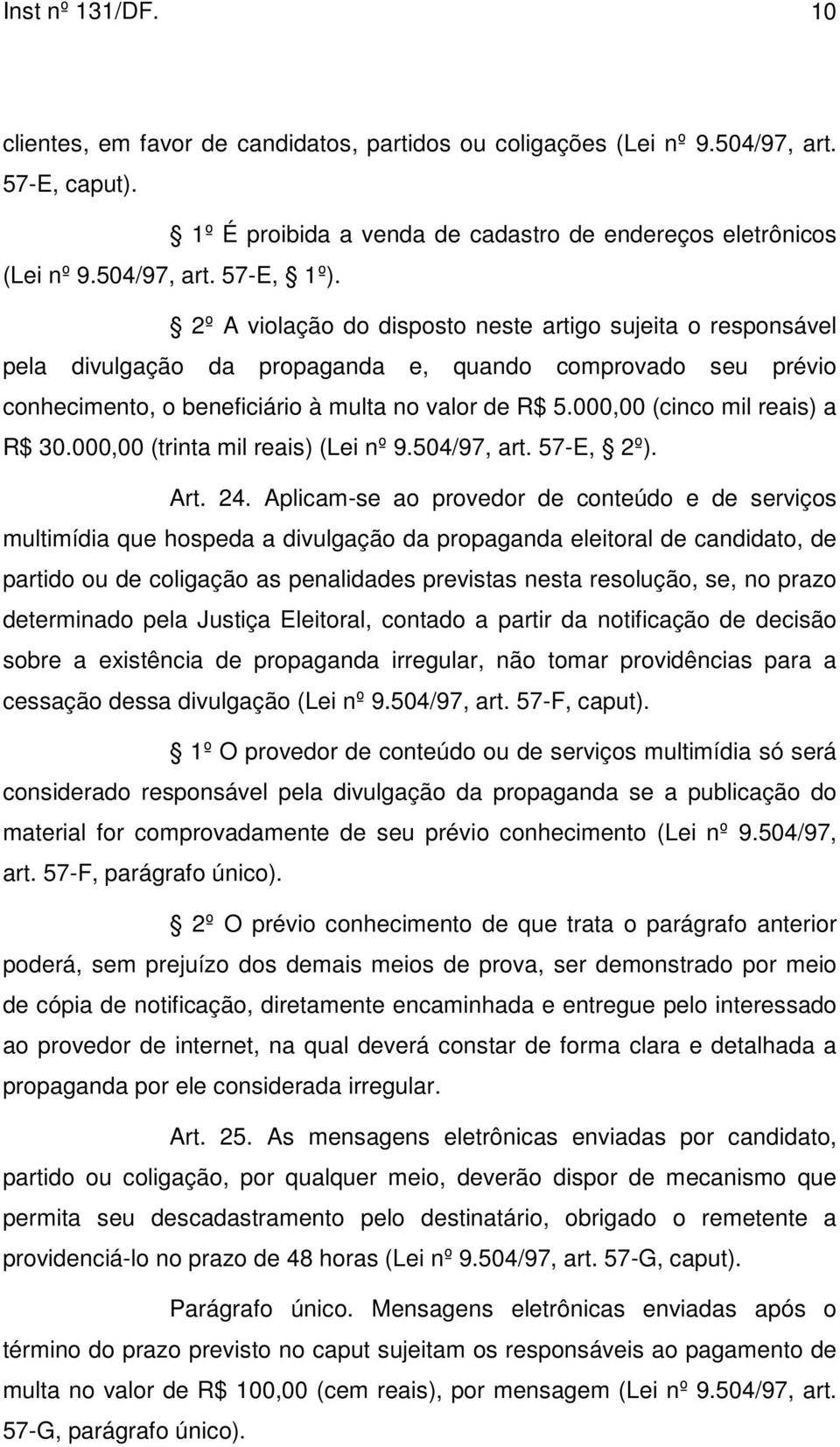 000,00 (cinco mil reais) a R$ 30.000,00 (trinta mil reais) (Lei nº 9.504/97, art. 57-E, 2º). Art. 24.