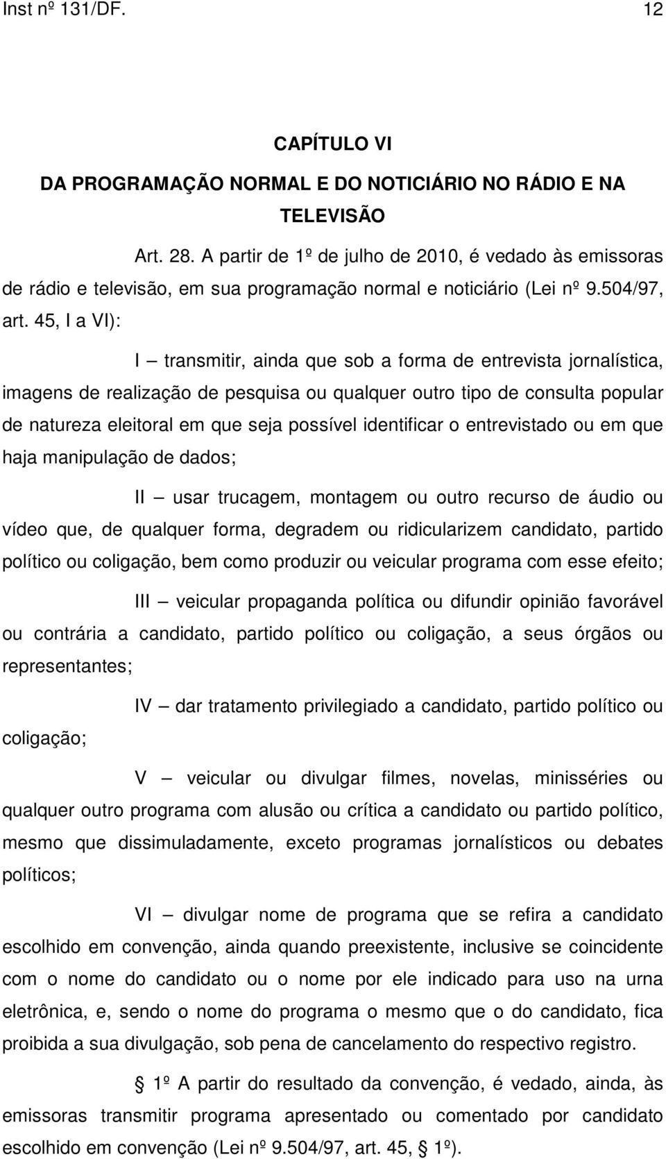 45, I a VI): I transmitir, ainda que sob a forma de entrevista jornalística, imagens de realização de pesquisa ou qualquer outro tipo de consulta popular de natureza eleitoral em que seja possível