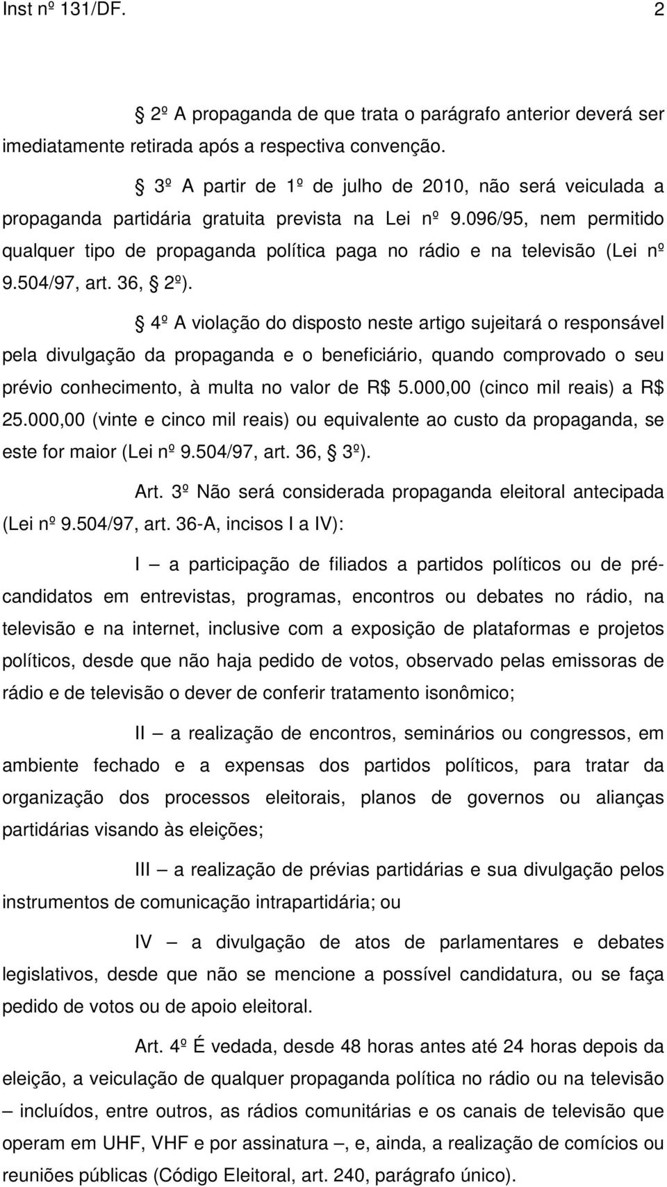 096/95, nem permitido qualquer tipo de propaganda política paga no rádio e na televisão (Lei nº 9.504/97, art. 36, 2º).