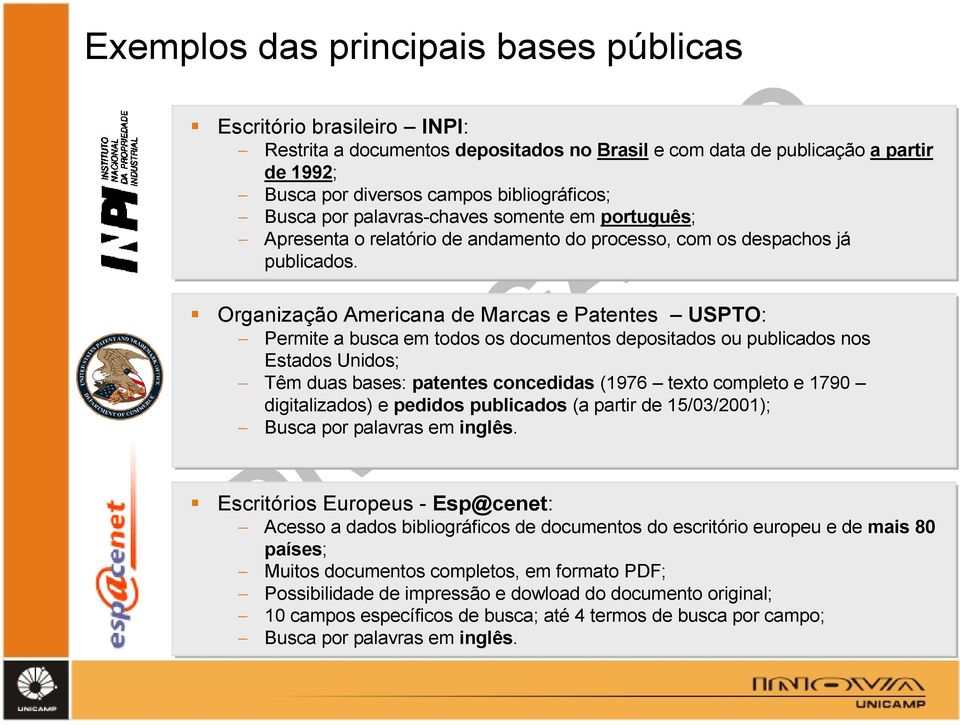 Organização Americana de Marcas e Patentes USPTO: Permite a busca em todos os documentos depositados ou publicados nos Estados Unidos; Têm duas bases: patentes concedidas (1976 texto completo e 1790