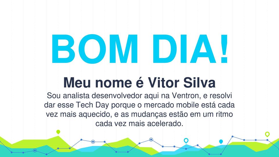 aqui na Ventron, e resolvi dar esse Tech Day porque o