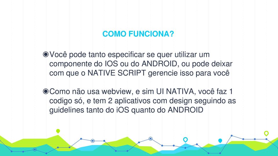 ANDROID, ou pode deixar com que o NATIVE SCRIPT gerencie isso para você