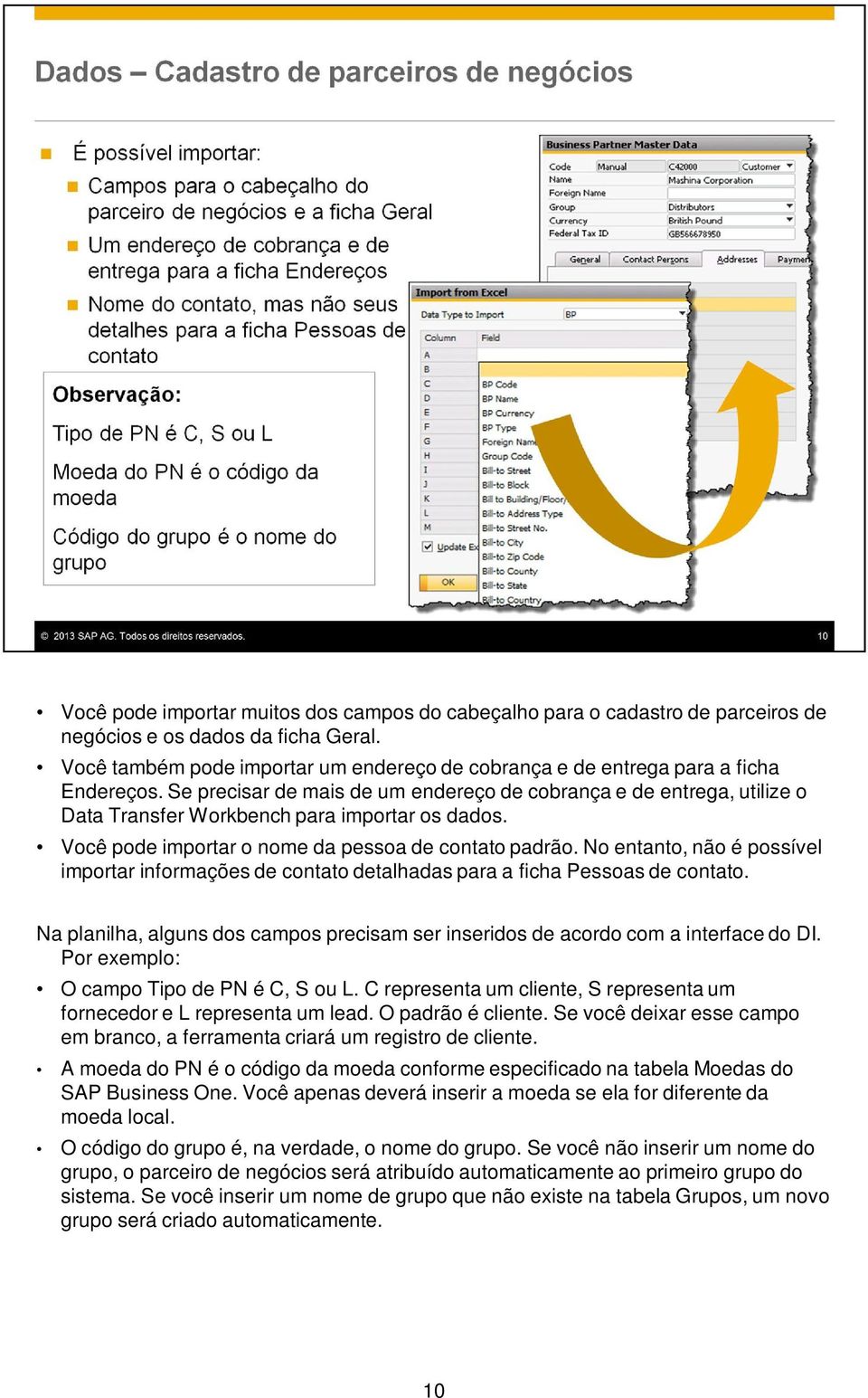 Se precisar de mais de um endereço de cobrança e de entrega, utilize o Data Transfer Workbench para importar os dados. Você pode importar o nome da pessoa de contato padrão.