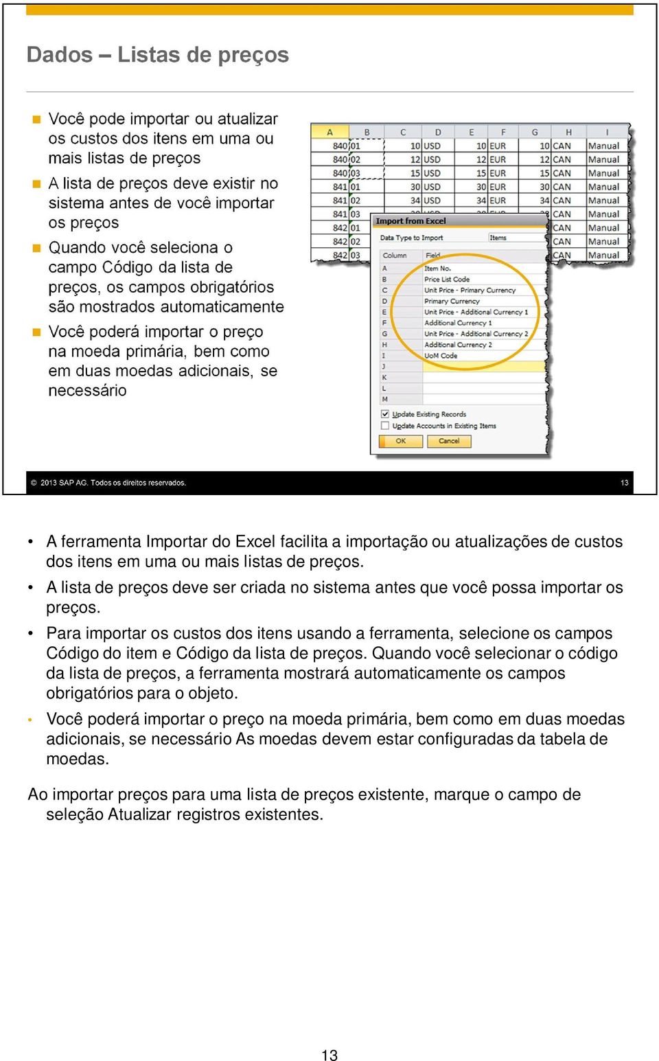 Para importar os custos dos itens usando a ferramenta, selecione os campos Código do item e Código da lista de preços.