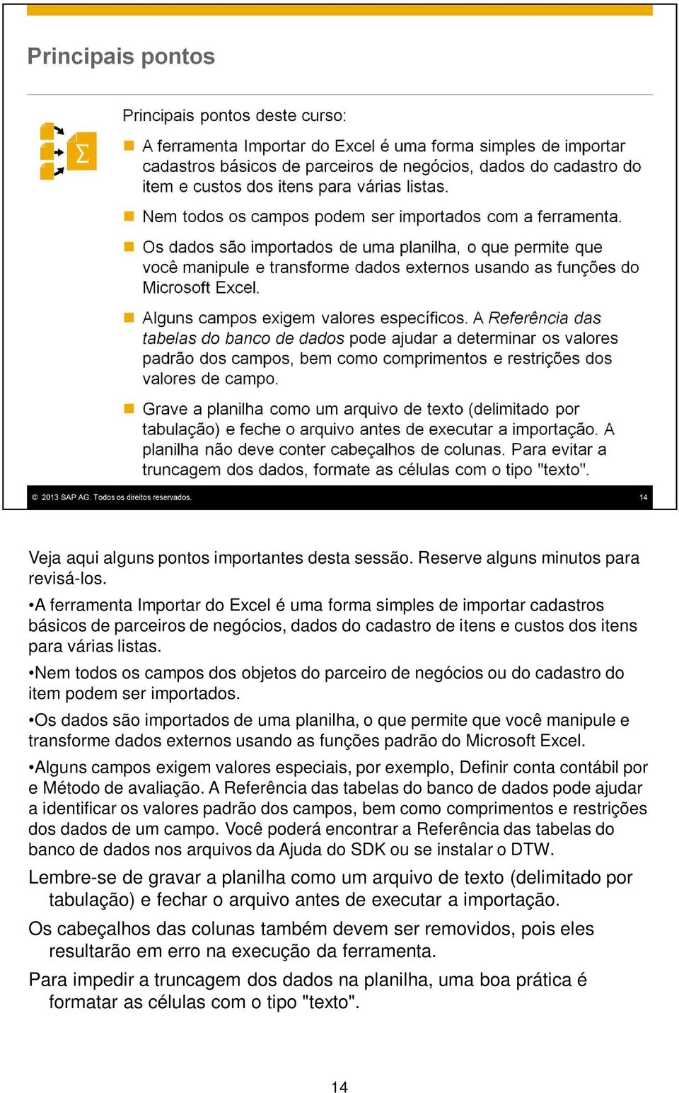 Nem todos os campos dos objetos do parceiro de negócios ou do cadastro do item podem ser importados.