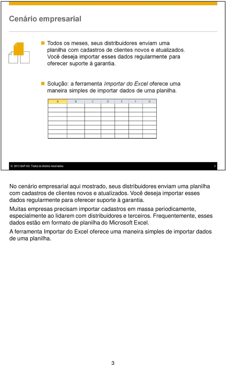 Muitas empresas precisam importar cadastros em massa periodicamente, especialmente ao lidarem com distribuidores e terceiros.