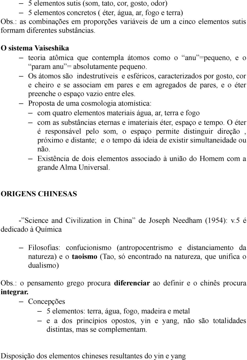 O sistema Vaiseshika teoria atômica que contempla átomos como o anu =pequeno, e o param anu = absolutamente pequeno.