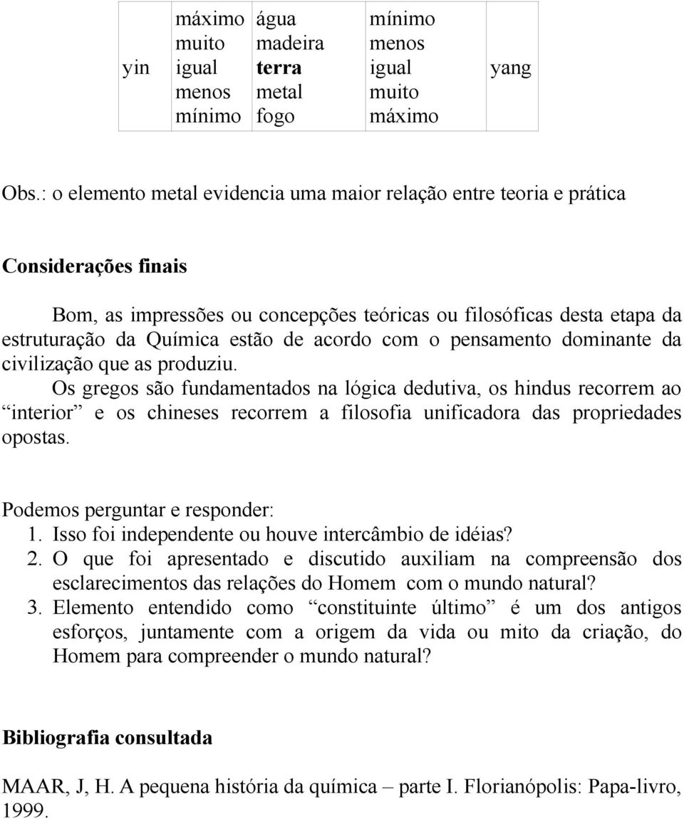 acordo com o pensamento dominante da civilização que as produziu.