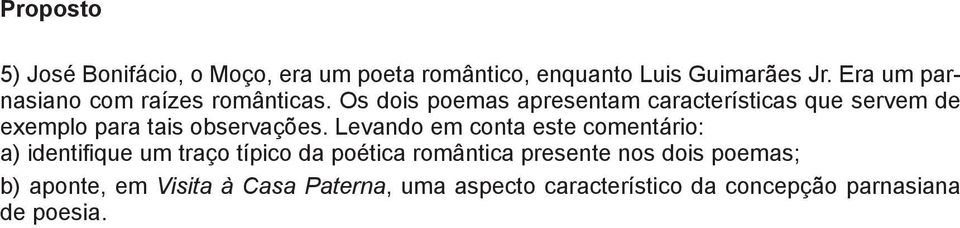 Os dois poemas apresentam características que servem de exemplo para tais observações.