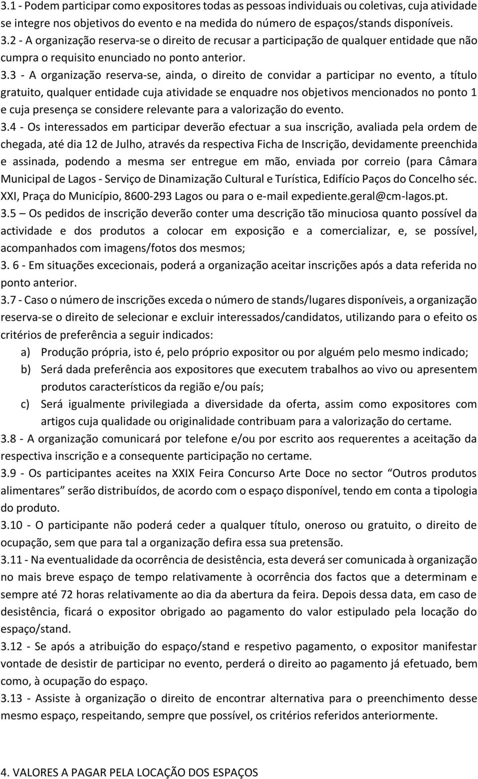 3 - A organização reserva-se, ainda, o direito de convidar a participar no evento, a título gratuito, qualquer entidade cuja atividade se enquadre nos objetivos mencionados no ponto 1 e cuja presença