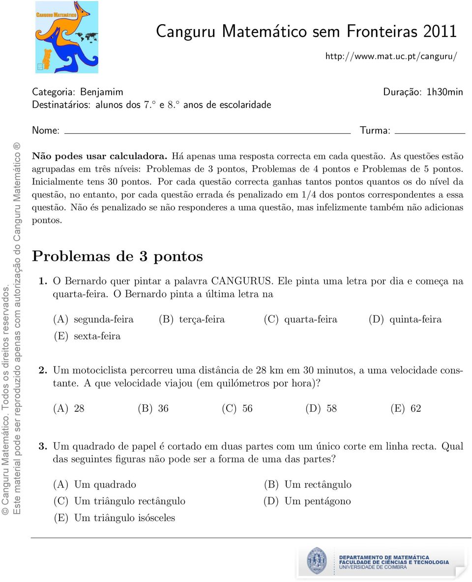 Por cada questão correcta ganhas tantos pontos quantos os do nível da questão, no entanto, por cada questão errada és penalizado em 1/4 dos pontos correspondentes a essa questão.