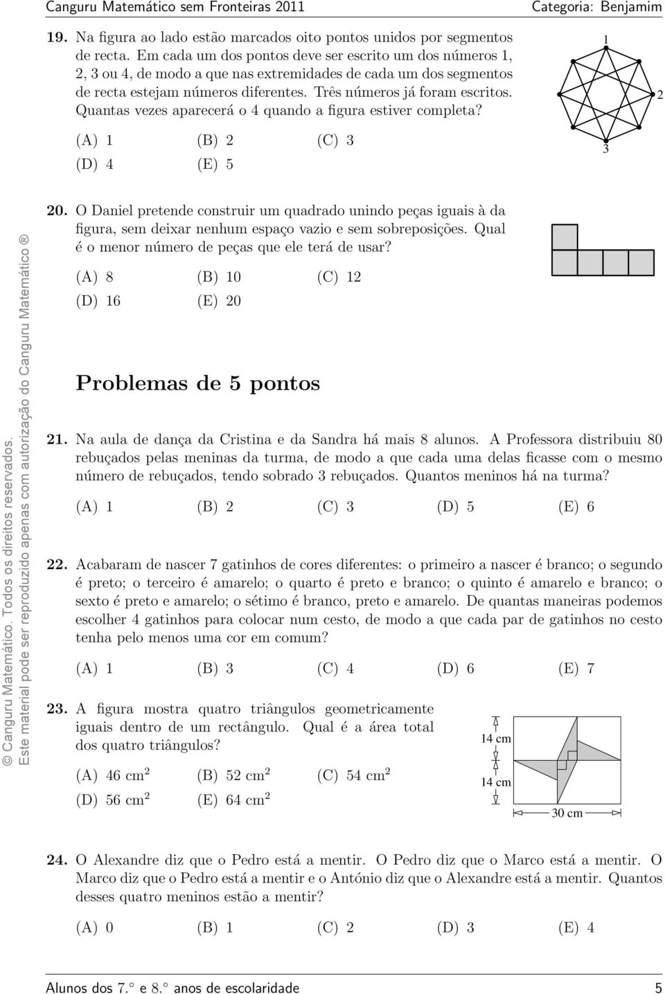 Quantas vezes aparecerá o 4 quando a figura estiver completa? (A) 1 (B) 2 (C) 3 (D) 4 (E) 5 1 3 2 20.