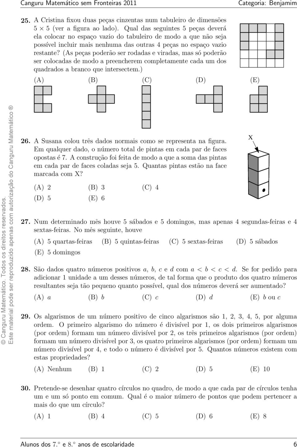 (As peças poderão ser rodadas e viradas, mas só poderão ser colocadas de modo a preencherem completamente cada um dos quadrados a branco que intersectem.) (A) (B) (C) (D) (E) 26.