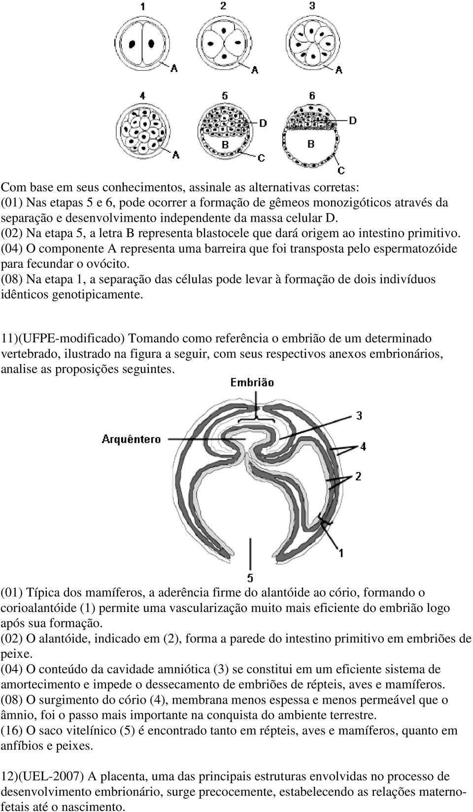 (04) O componente A representa uma barreira que foi transposta pelo espermatozóide para fecundar o ovócito.