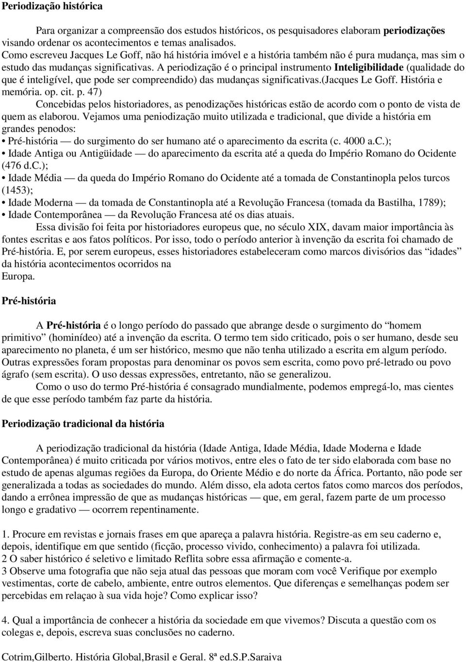 A periodização é o principal instrumento Inteligibilidade (qualidade do que é inteligível, que pode ser compreendido) das mudanças significativas.(jacques Le Goff. História e memória. op. cit. p. 47) Concebidas pelos historiadores, as penodizações históricas estão de acordo com o ponto de vista de quem as elaborou.