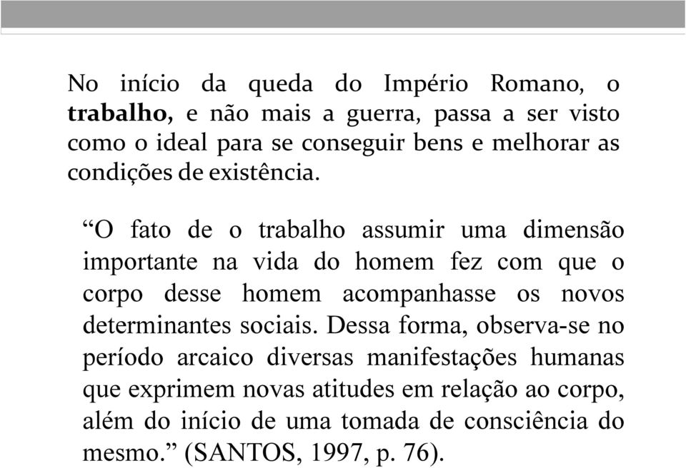 O fato de o trabalho assumir uma dimensão importante na vida do homem fez com que o corpo desse homem acompanhasse os novos