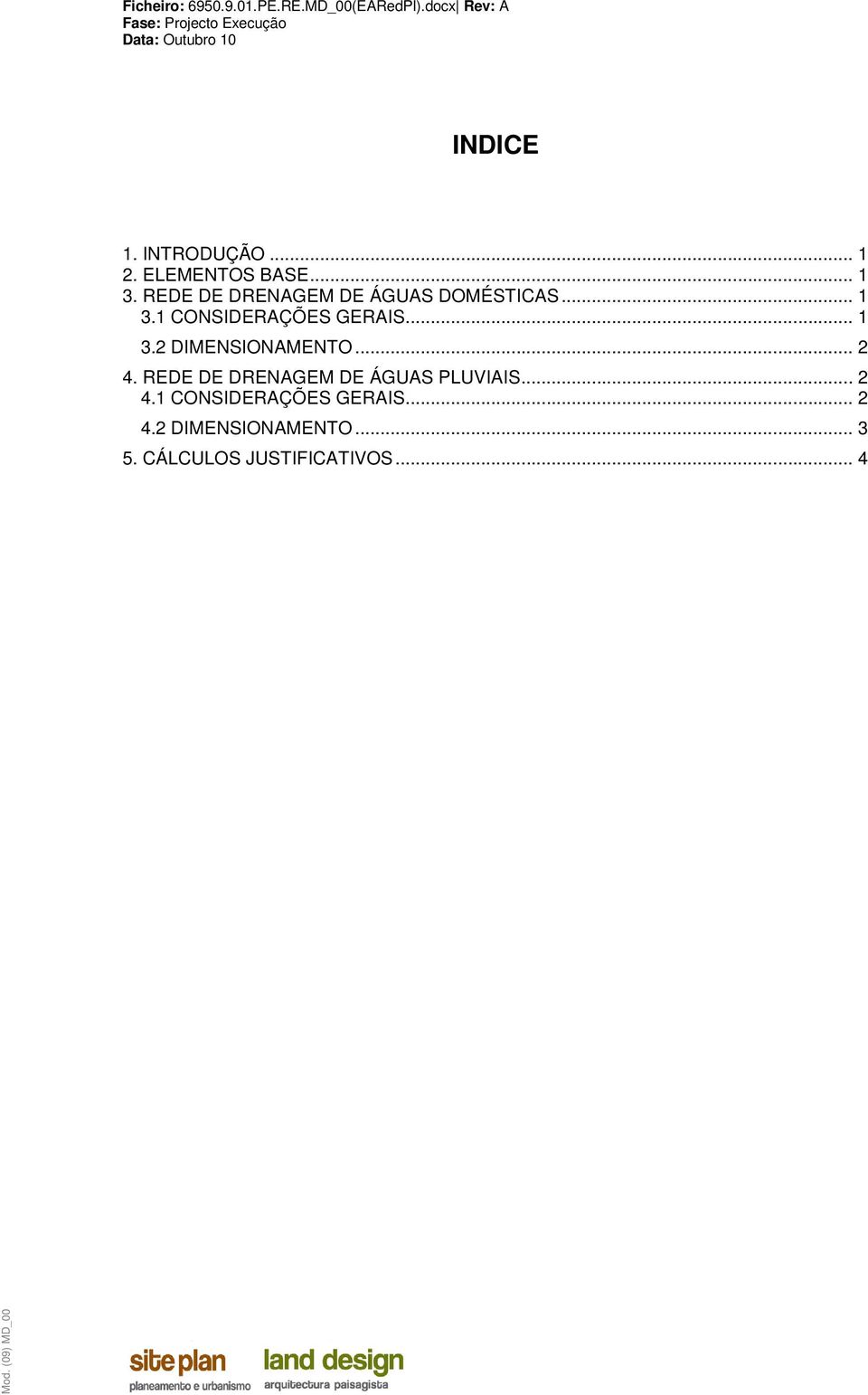 .. 1 3.2 DIMENSIONAMENTO... 2 4. REDE DE DRENAGEM DE ÁGUAS PLUVIAIS.