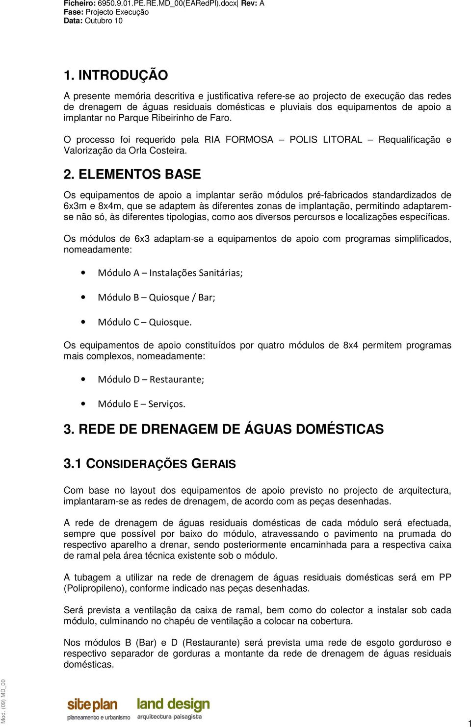 ELEMENTOS BASE Os equipamentos de apoio a implantar serão módulos pré-fabricados standardizados de 6x3m e 8x4m, que se adaptem às diferentes zonas de implantação, permitindo adaptaremse não só, às