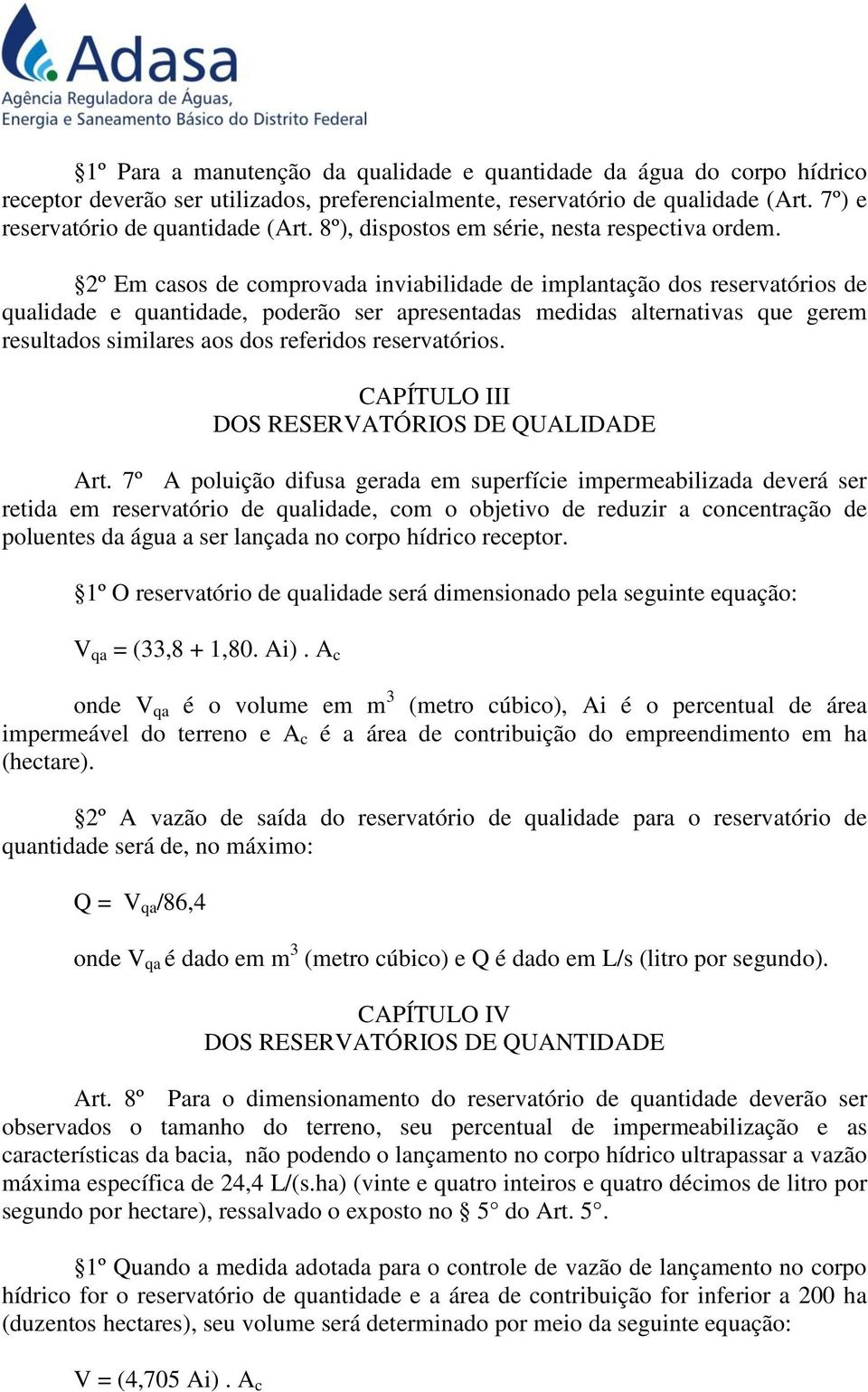 2º Em casos de comprovada inviabilidade de implantação dos reservatórios de qualidade e quantidade, poderão ser apresentadas medidas alternativas que gerem resultados similares aos dos referidos