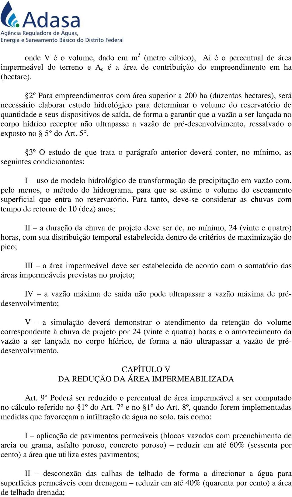 saída, de forma a garantir que a vazão a ser lançada no corpo hídrico receptor não ultrapasse a vazão de pré-desenvolvimento, ressalvado o exposto no 5 