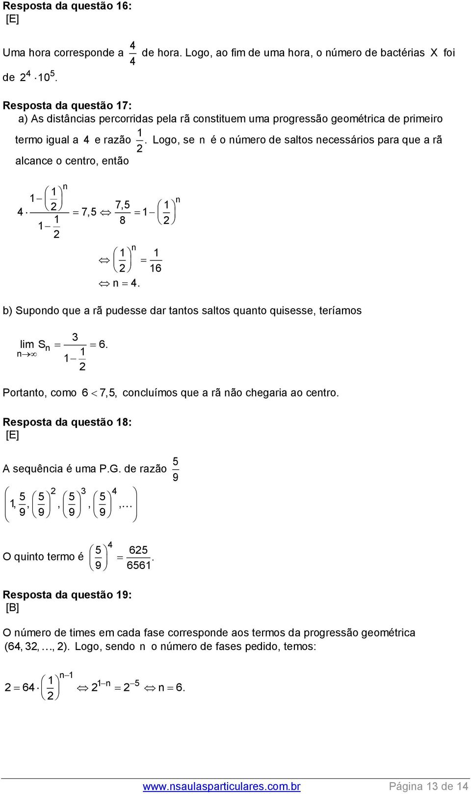 alcace o cetro, etão Logo, se é o úmero de saltos ecessários para que a rã 7,5 4 7,5 8 6 4. b) Supodo que a rã pudesse dar tatos saltos quato quisesse, teríamos lim S 6.