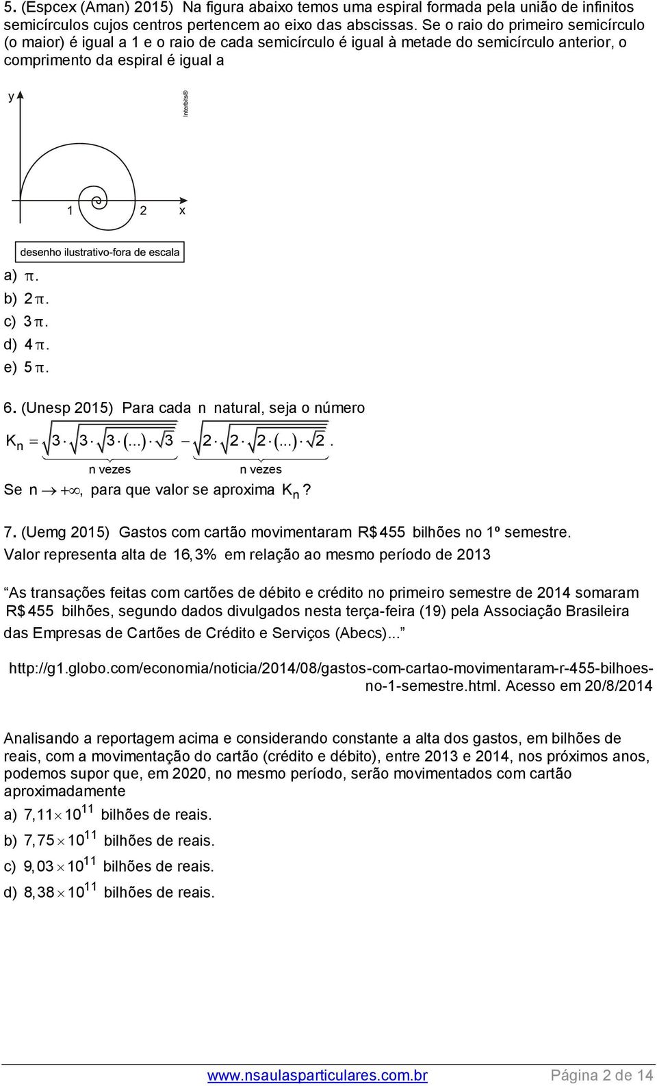 (Uesp 05) Para cada atural, seja o úmero vezes K....... vezes Se, para que valor se aproxima K? 7. (Uemg 05) Gastos com cartão movimetaram R$455 bilhões o º semestre.