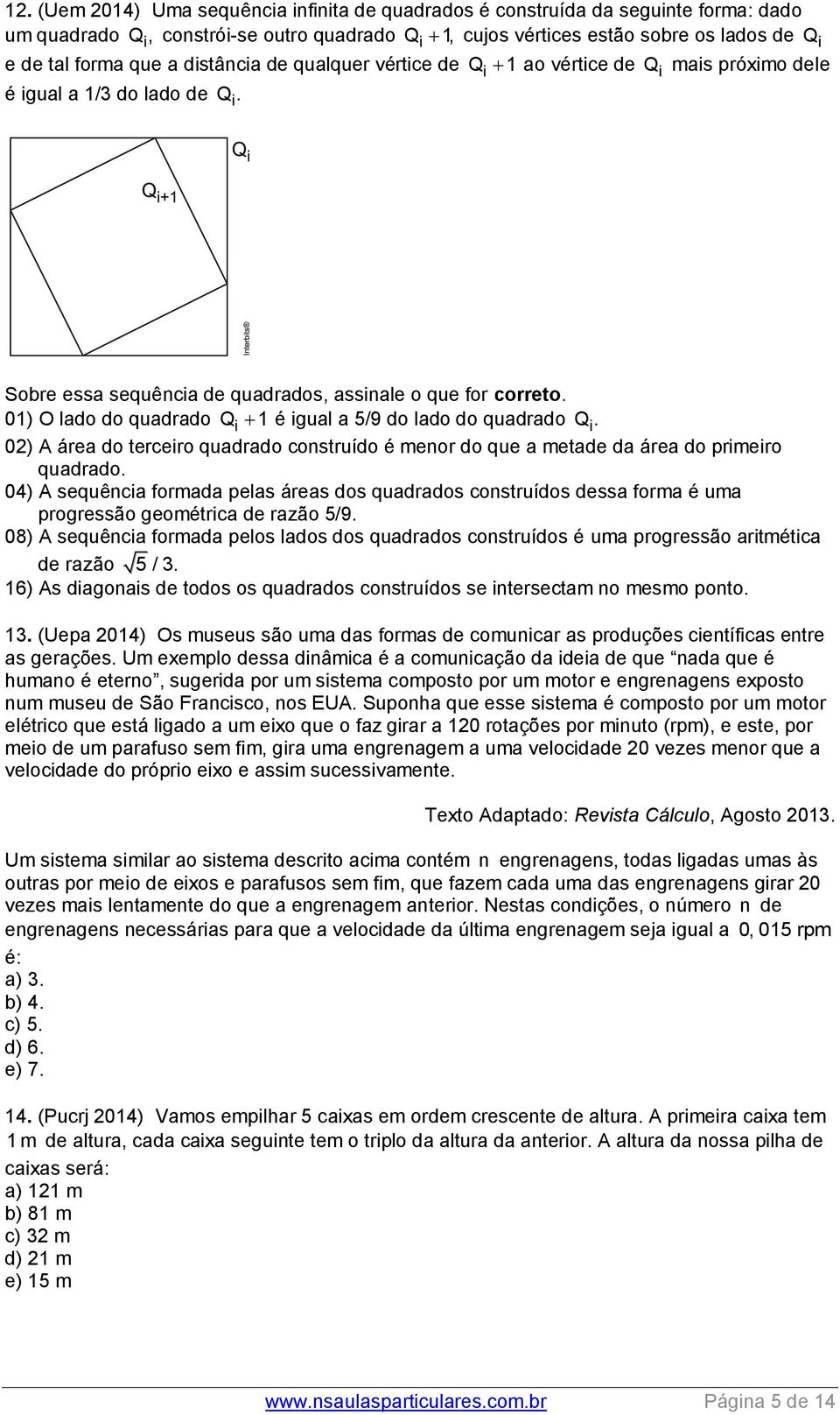 0) O lado do quadrado Qi é igual a 5/9 do lado do quadrado Q. i 0) A área do terceiro quadrado costruído é meor do que a metade da área do primeiro quadrado.