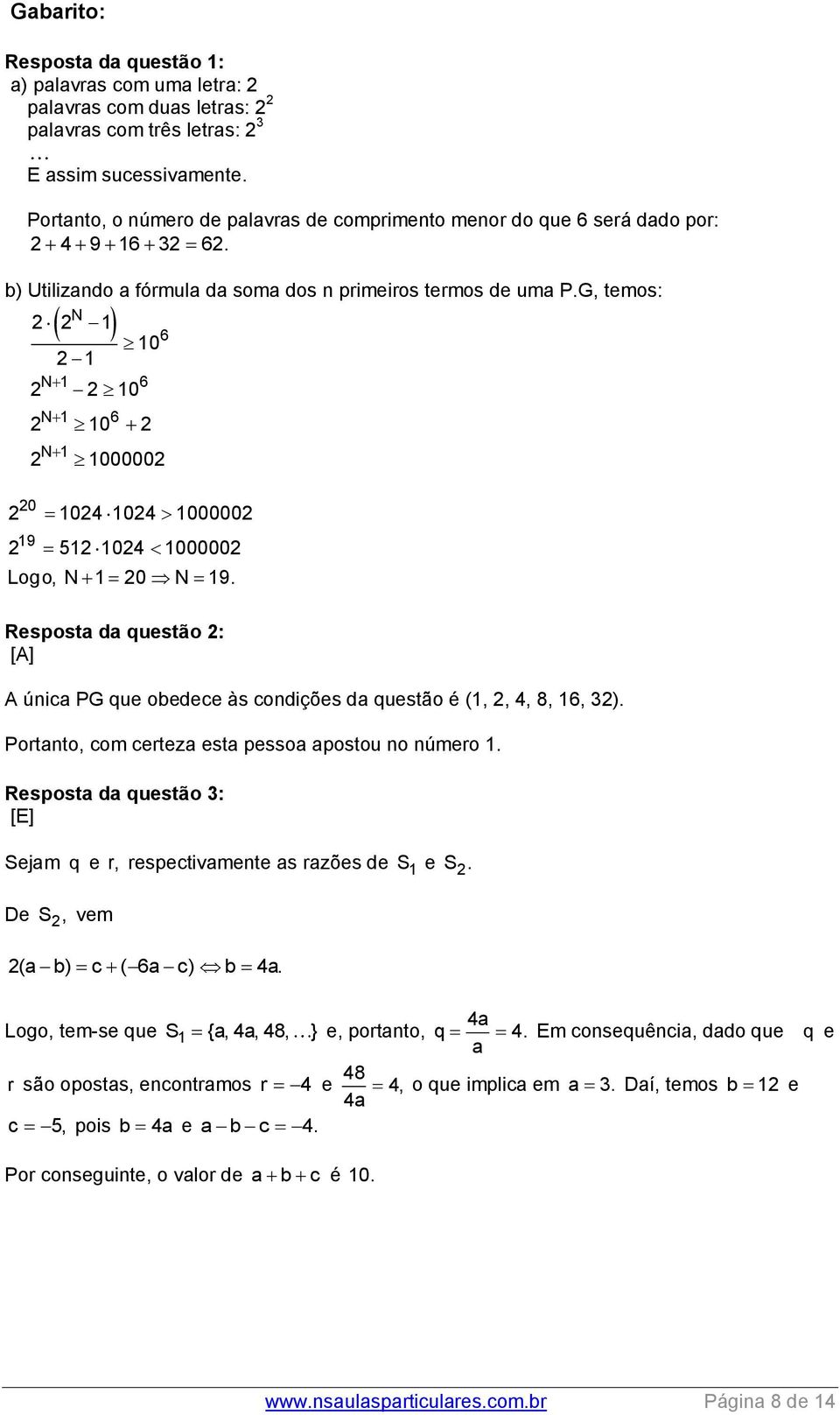 G, temos: N 6 0 N 6 0 N 6 0 N 00000 0 04 04 00000 9 5 04 00000 Logo, N 0 N 9. Resposta da questão : [A] A úica PG que obedece às codições da questão é (,, 4, 8, 6, ).