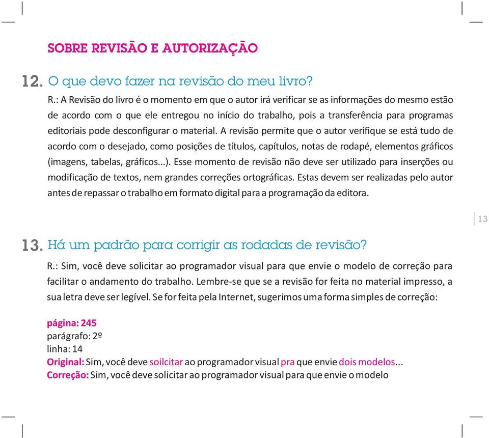 : A Revisão do livro é o momento em que o autor irá verificar se as informações do mesmo estão de acordo com o que ele entregou no início do trabalho, pois a transferência para programas editoriais