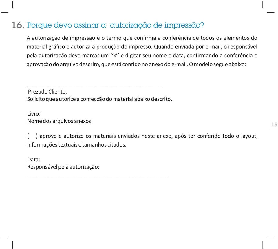 Quando enviada por e-mail, o responsável pela autorização deve marcar um x e digitar seu nome e data, confirmando a conferência e aprovação do arquivo descrito, que está