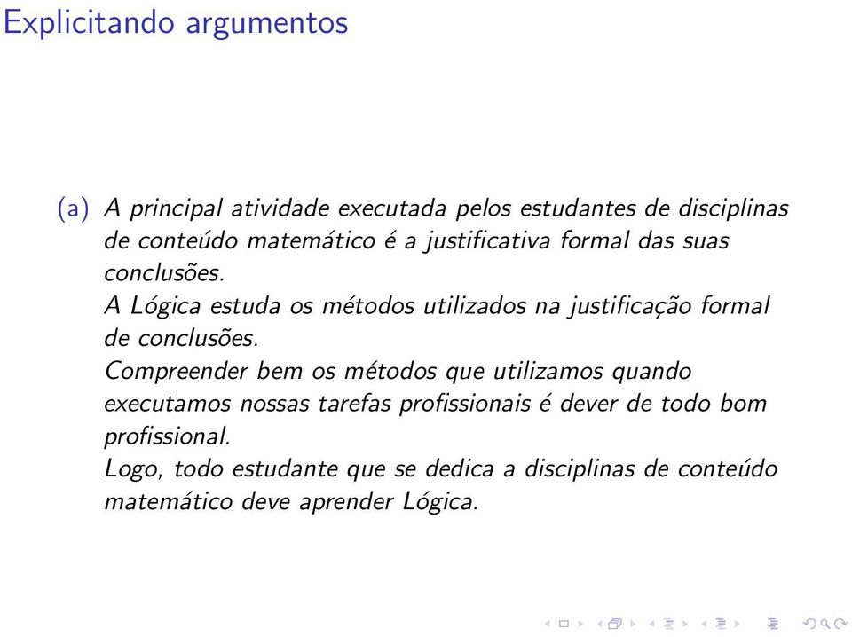 A Lógica estuda os métodos utilizados na justificação formal de conclusões.