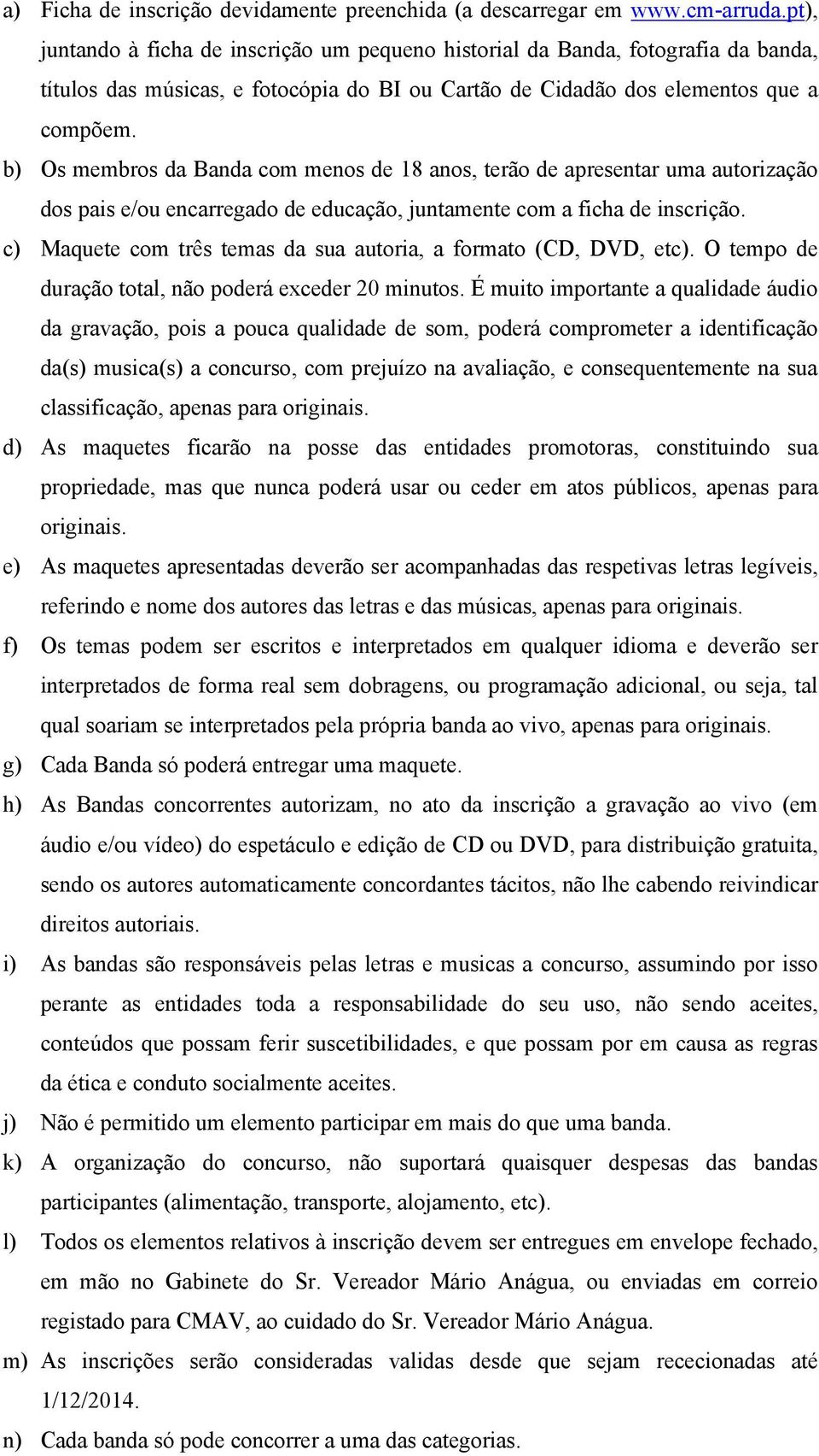 b) Os membros da Banda com menos de 18 anos, terão de apresentar uma autorização dos pais e/ou encarregado de educação, juntamente com a ficha de inscrição.