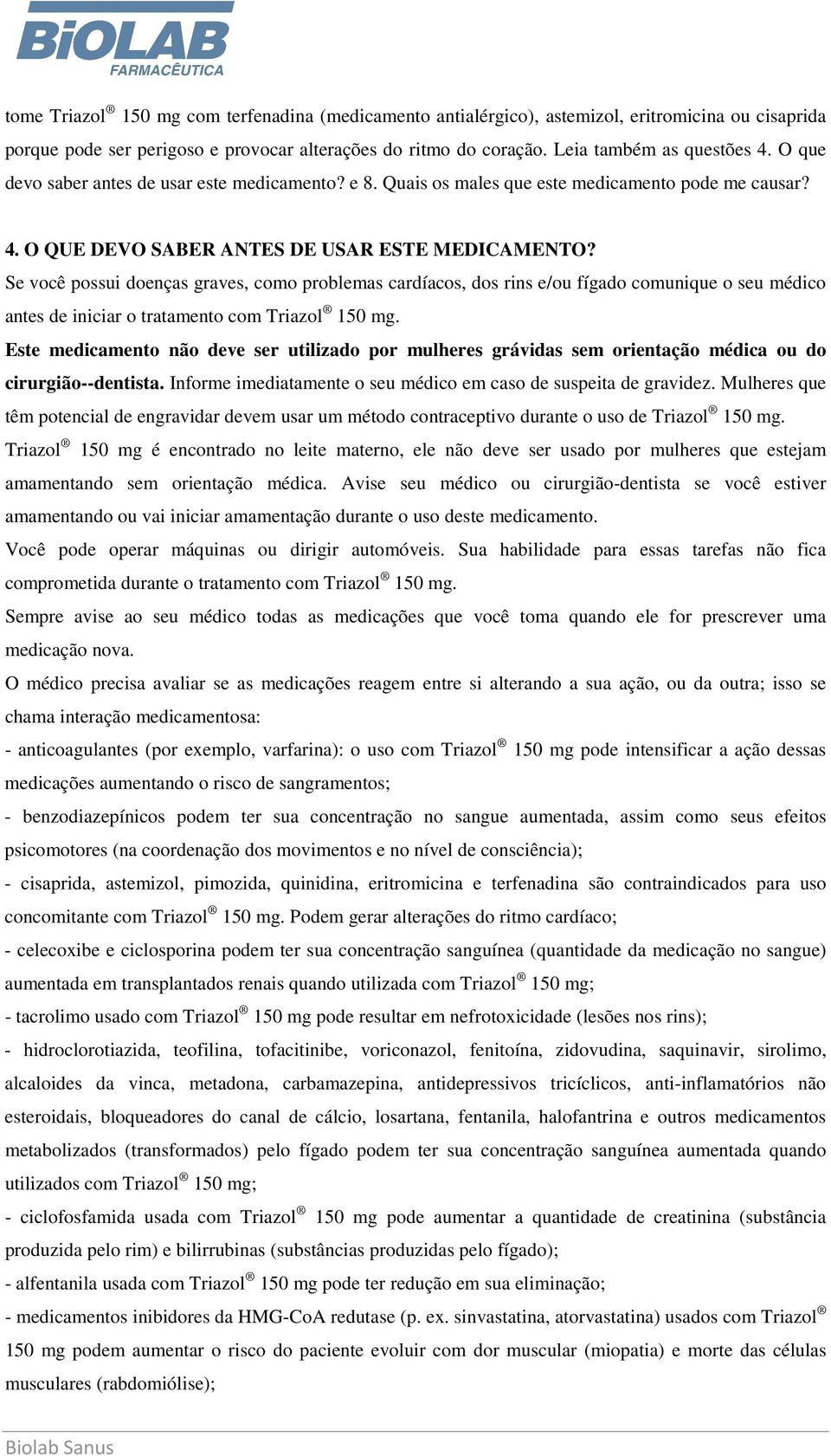 Se você possui doenças graves, como problemas cardíacos, dos rins e/ou fígado comunique o seu médico antes de iniciar o tratamento com Triazol 150 mg.